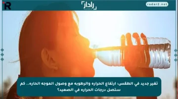تغير جديد في الطقس: ارتفاع الحرارة والرطوبة مع وصول الموجة الحارة.. كم ستصل درجات الحرارة في الصعيد؟